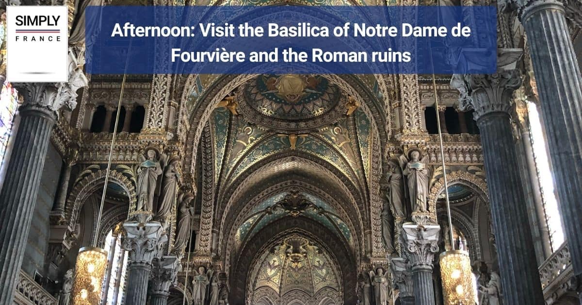 Afternoon_ Visit the Basilica of Notre Dame de Fourvière and the Roman ruins