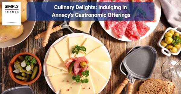 Culinary Delights Indulging in Annecy's Gastronomic Offerings