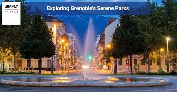 Exploring Grenoble's Serene Parks