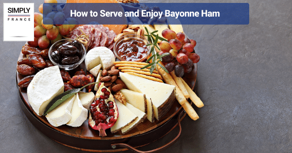 How to Serve and Enjoy Bayonne Ham