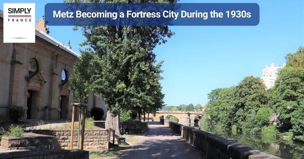 Metz Becoming a Fortress City During the 1930s