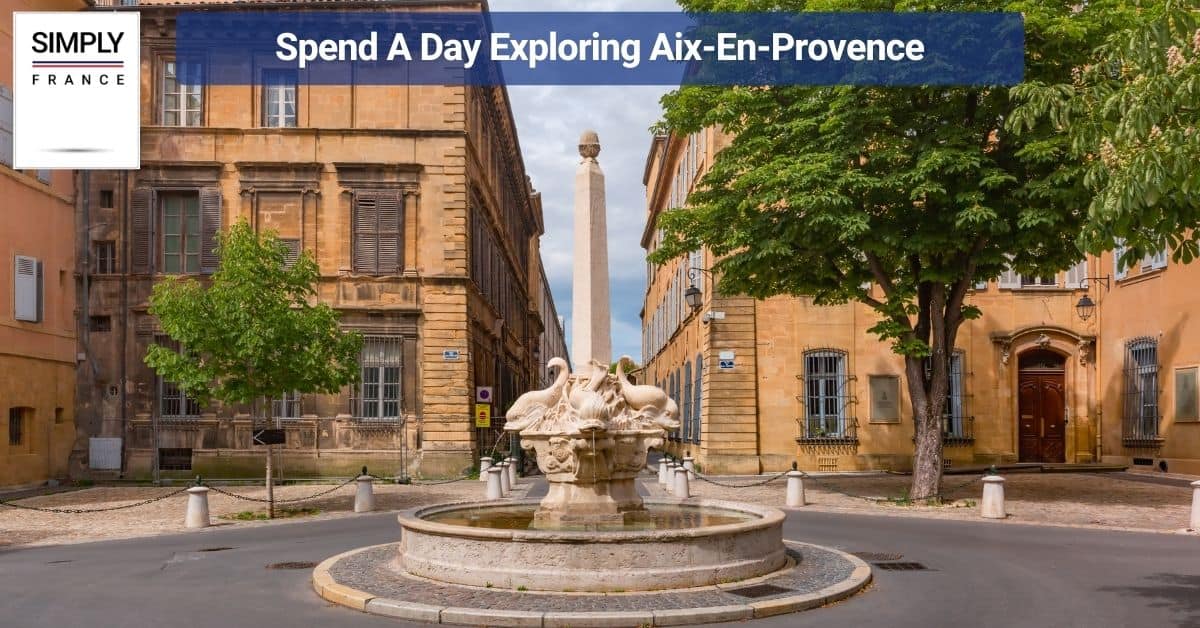 Spend A Day Exploring Aix-En-Provence