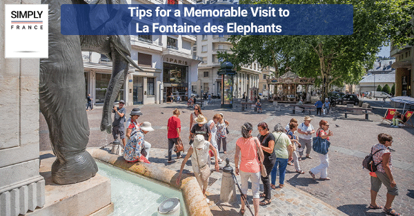 Tips for a Memorable Visit to La Fontaine des Elephants