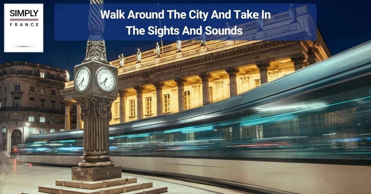 Walk Around The City And Take In The Sights And Sounds