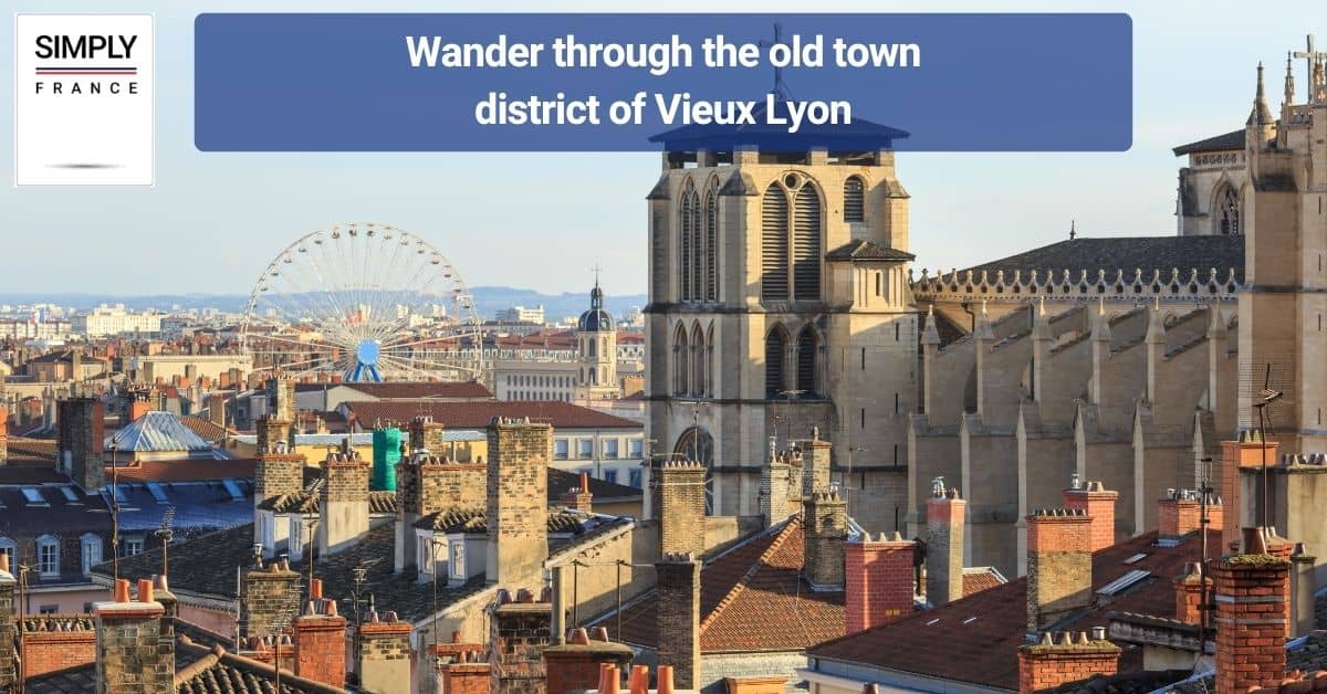 Wander through the old town district of Vieux Lyon