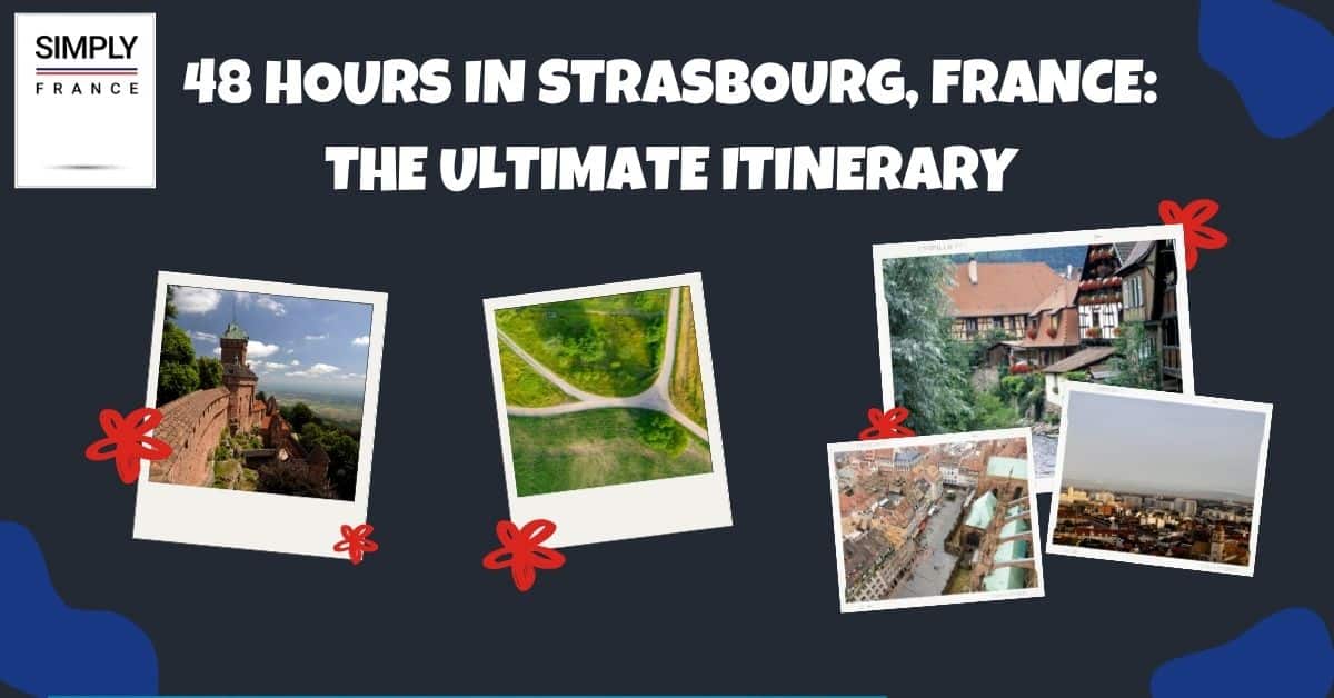 48 Hours in Strasbourg, France_ The Ultimate Itinerary