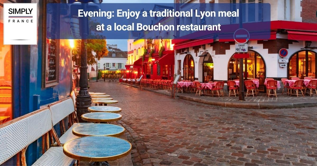 Evening_ Enjoy a traditional Lyon meal at a local Bouchon restaurant