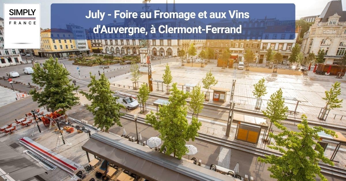 July - Foire au Fromage et aux Vins d'Auvergne, à Clermont-Ferrand