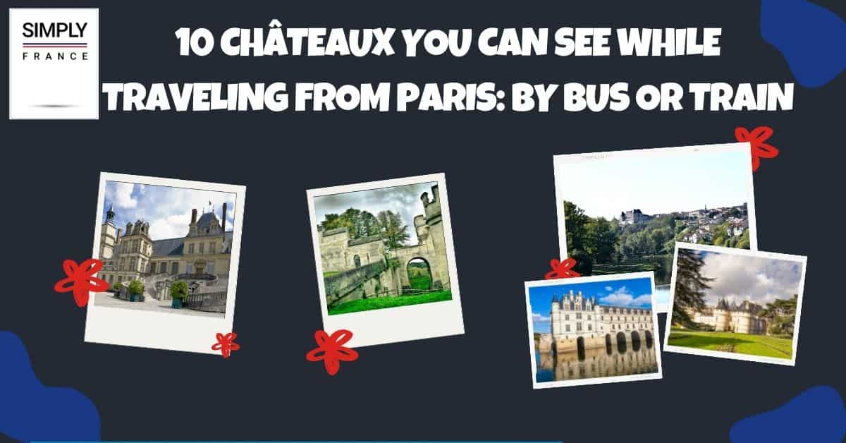 10 Châteaux You Can See While Traveling From Paris_ By Bus or Train
