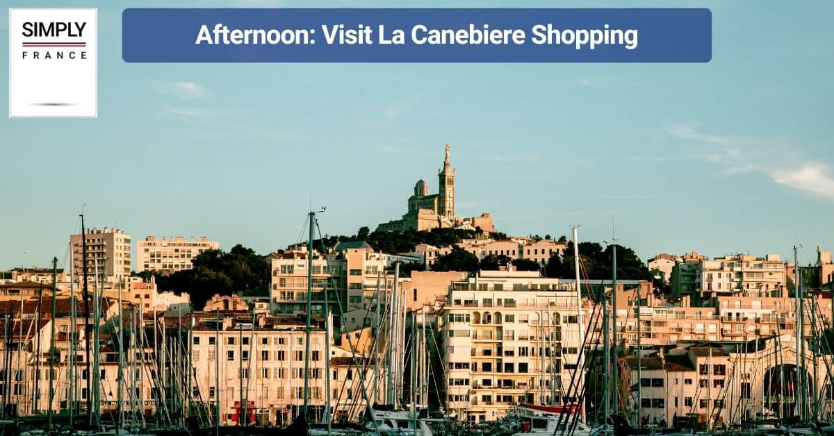 Afternoon_ Visit La Canebiere Shopping