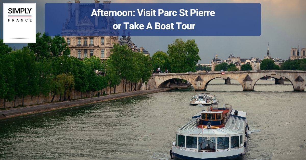 Afternoon_ Visit Parc St Pierre or Take A Boat Tour