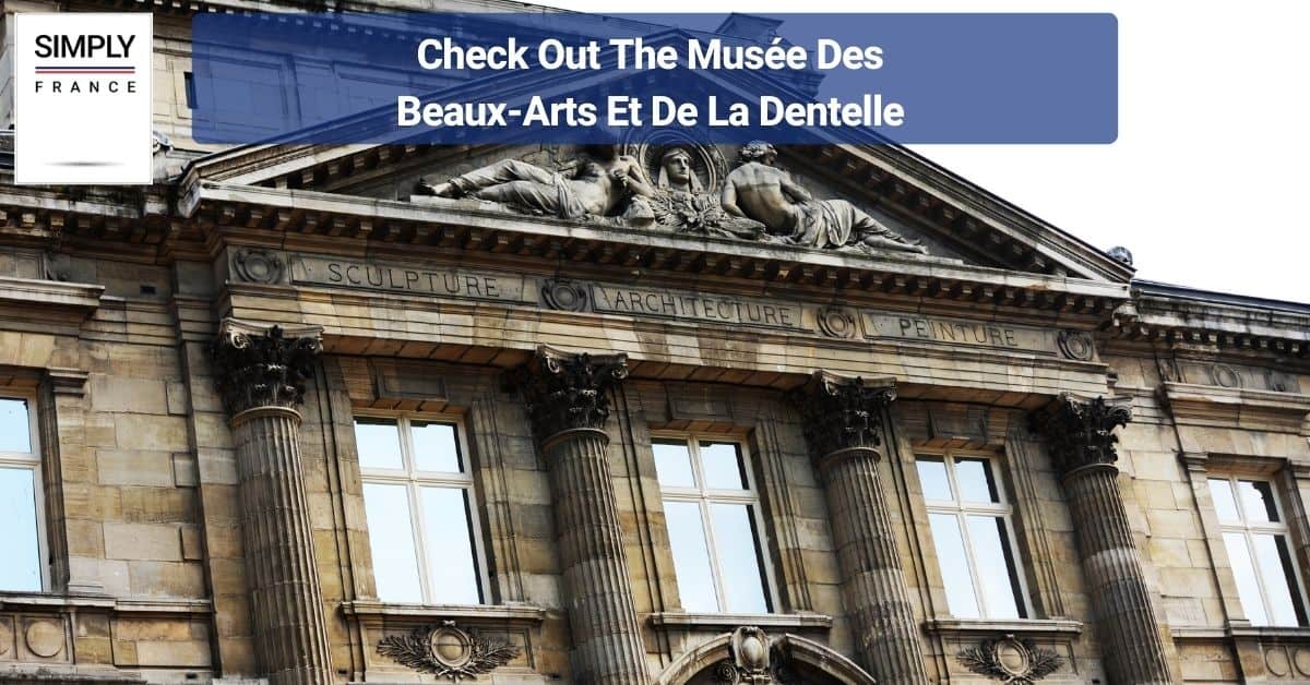 Check Out The Musée Des Beaux-Arts Et De La Dentelle