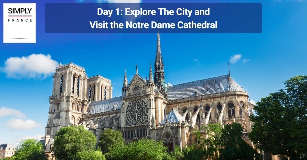 Day 1_ Explore The City and Visit the Notre Dame Cathedral