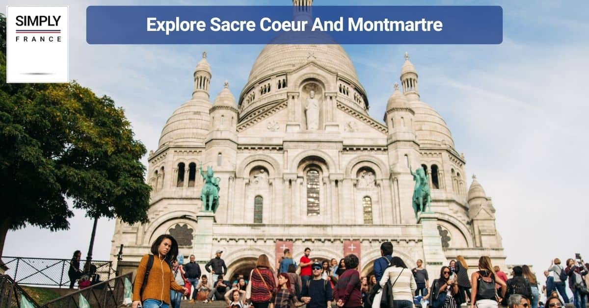 Explore Sacre Coeur And Montmartre