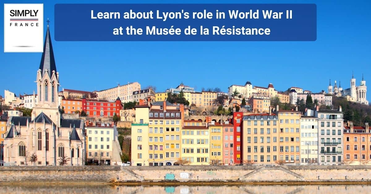 Learn about Lyon's role in World War II at the Musée de la Résistance
