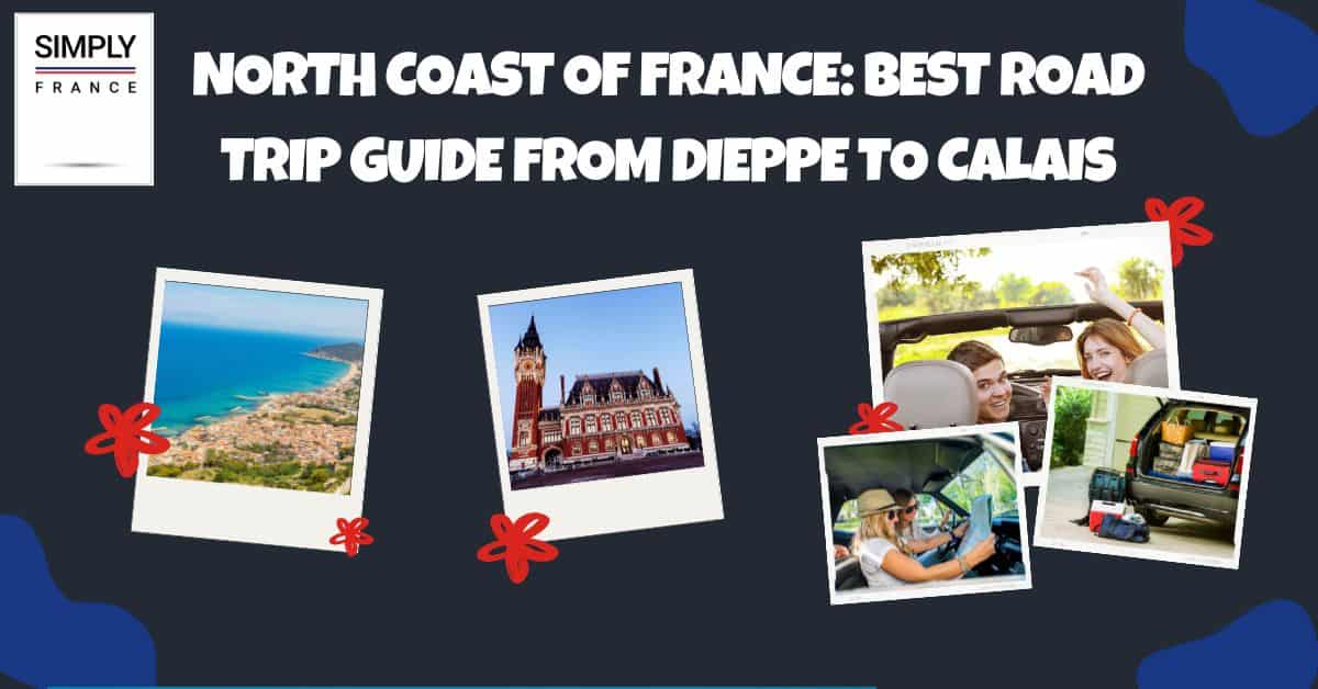 North Coast of France Best Road Trip Guide From Dieppe to Calais