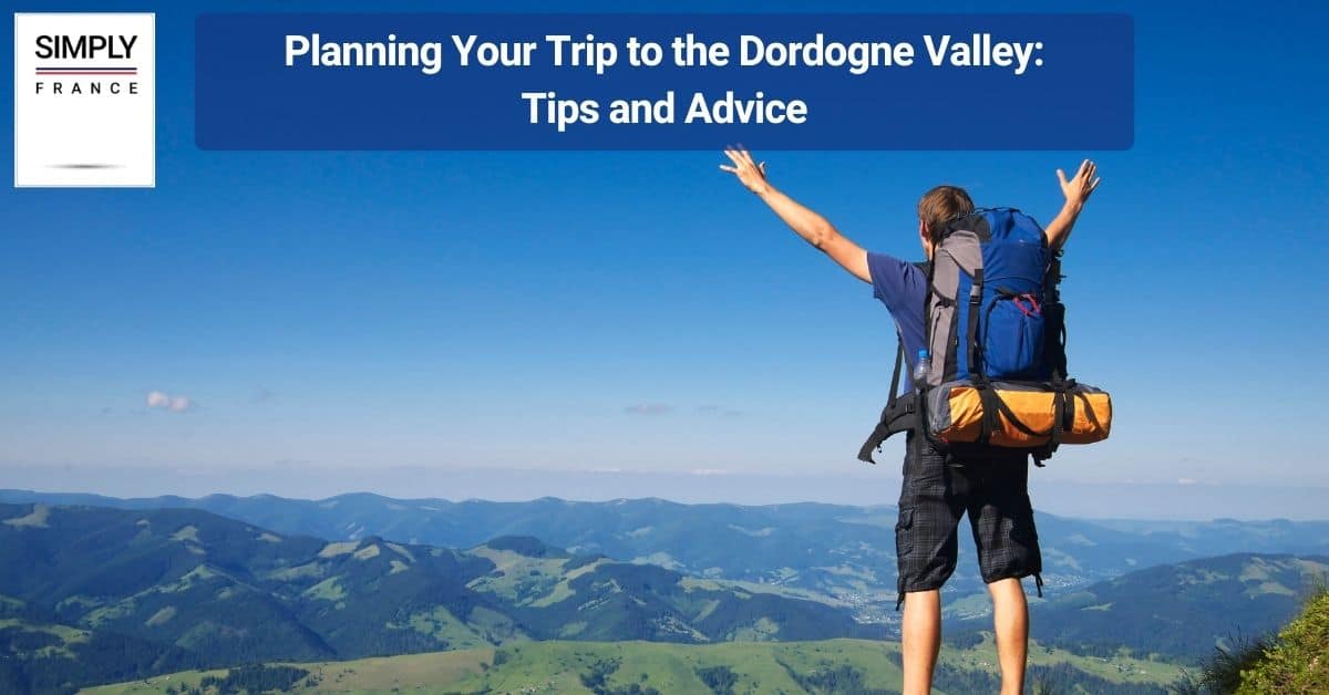 Planning Your Trip to the Dordogne Valley_ Tips and Advice