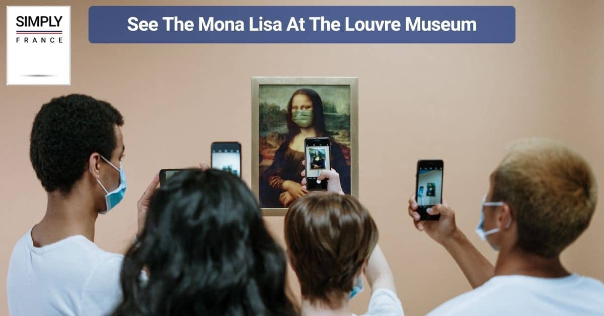 See The Mona Lisa At The Louvre Museum