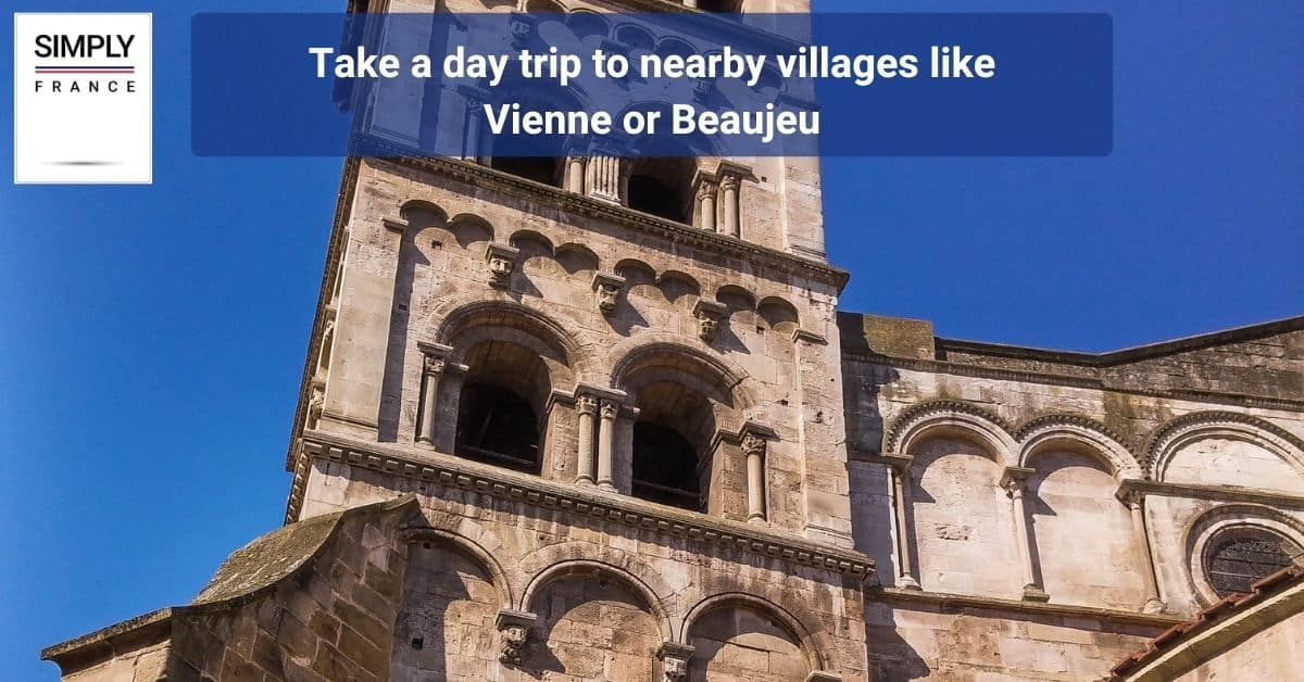 Take a day trip to nearby villages like Vienne or Beaujeu