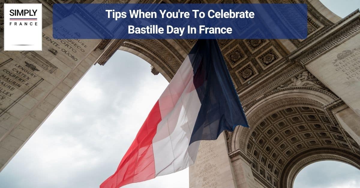 Tips When You're To Celebrate Bastille Day In France