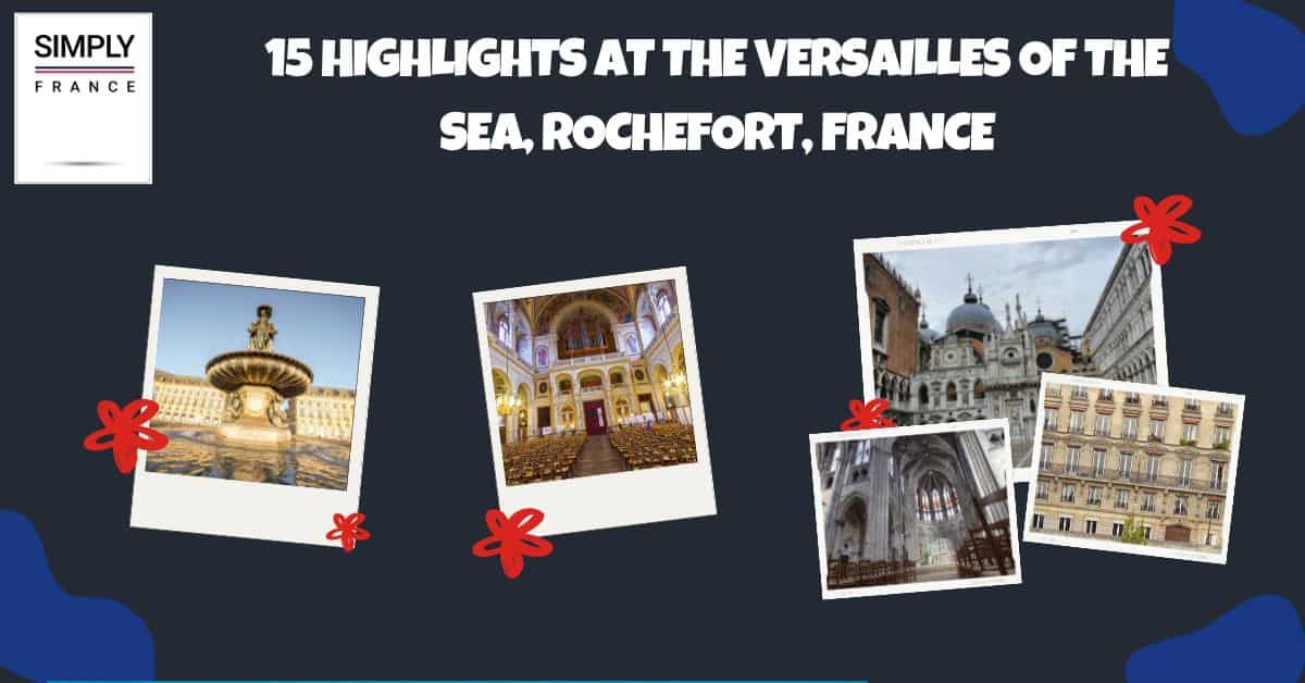 15 Highlights at The Versailles of the Sea, Rochefort, France