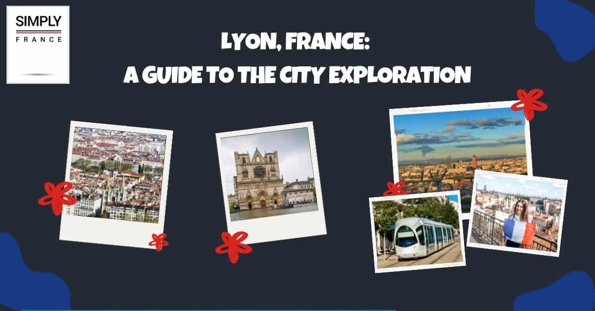 Lyon, France_ A Guide To The City Exploration
