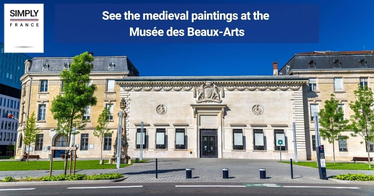 See the medieval paintings at the Musée des Beaux-Arts