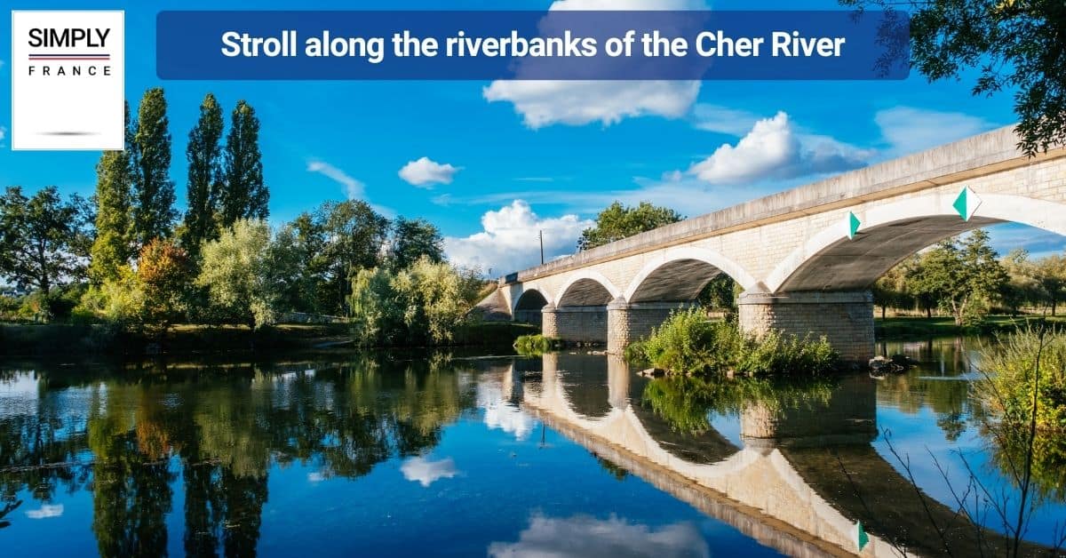 Stroll along the riverbanks of the Cher River