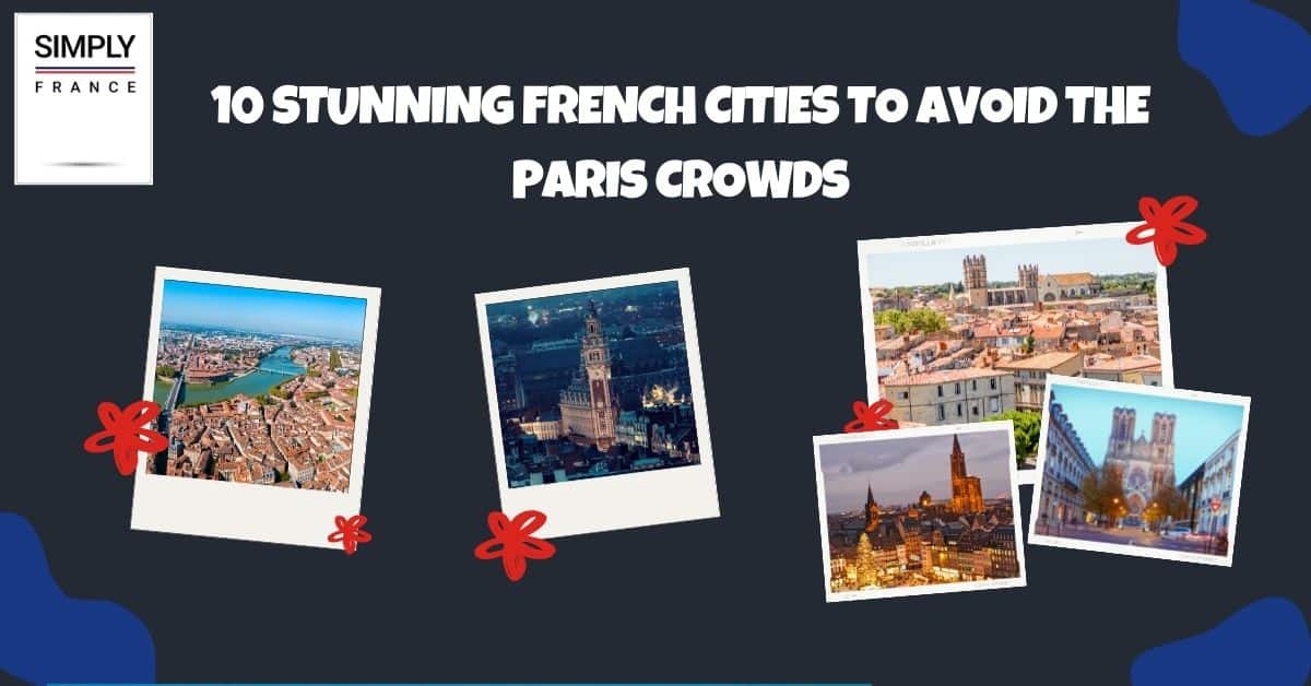 10 Stunning French Cities to Avoid the Paris Crowds
