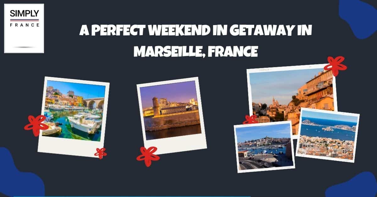 A Perfect Weekend in Getaway In Marseille, France