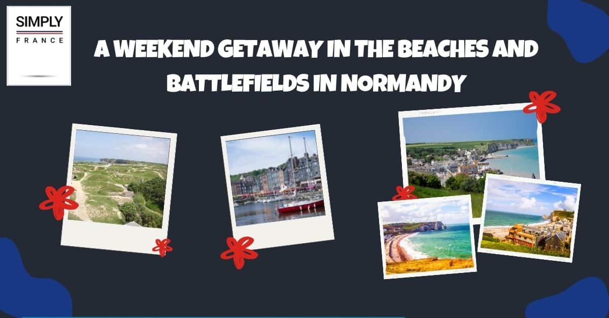 A Weekend Getaway In The Beaches and Battlefields in Normandy