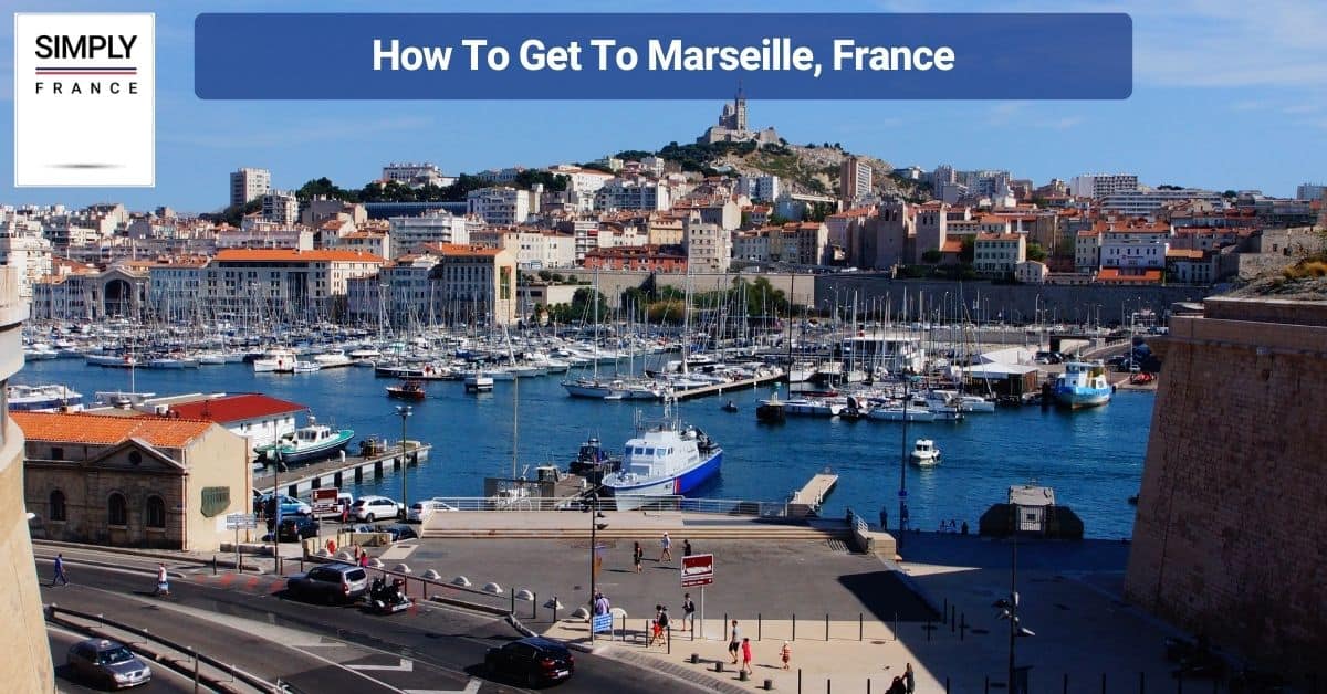 How To Get To Marseille, France