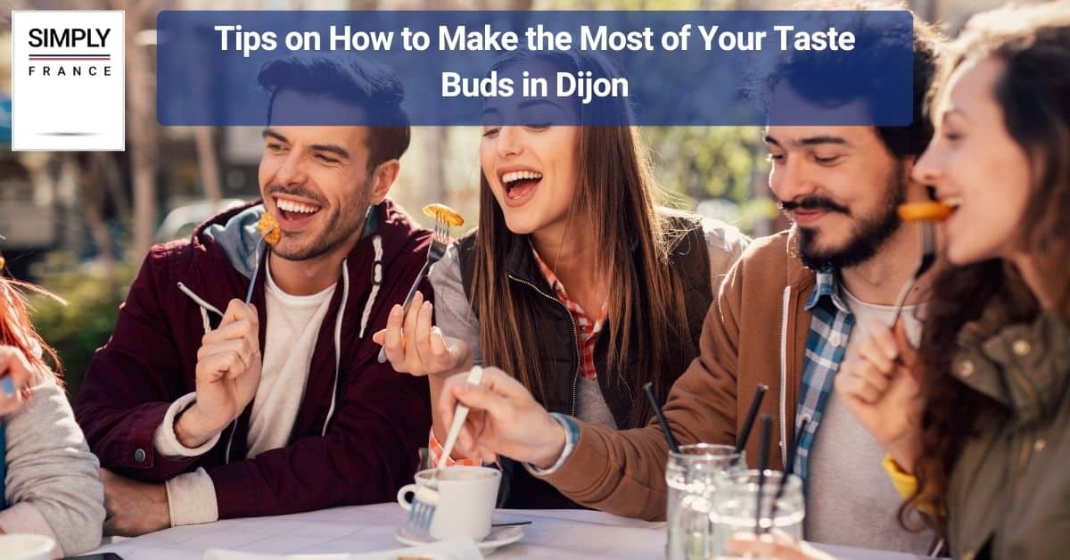 Tips on How to Make the Most of Your Taste Buds in Dijon
