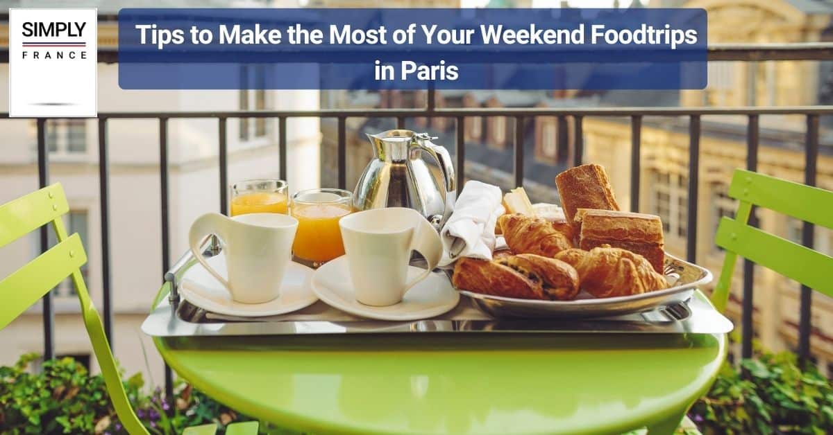 Tips to Make the Most of Your Weekend Foodtrips in Paris