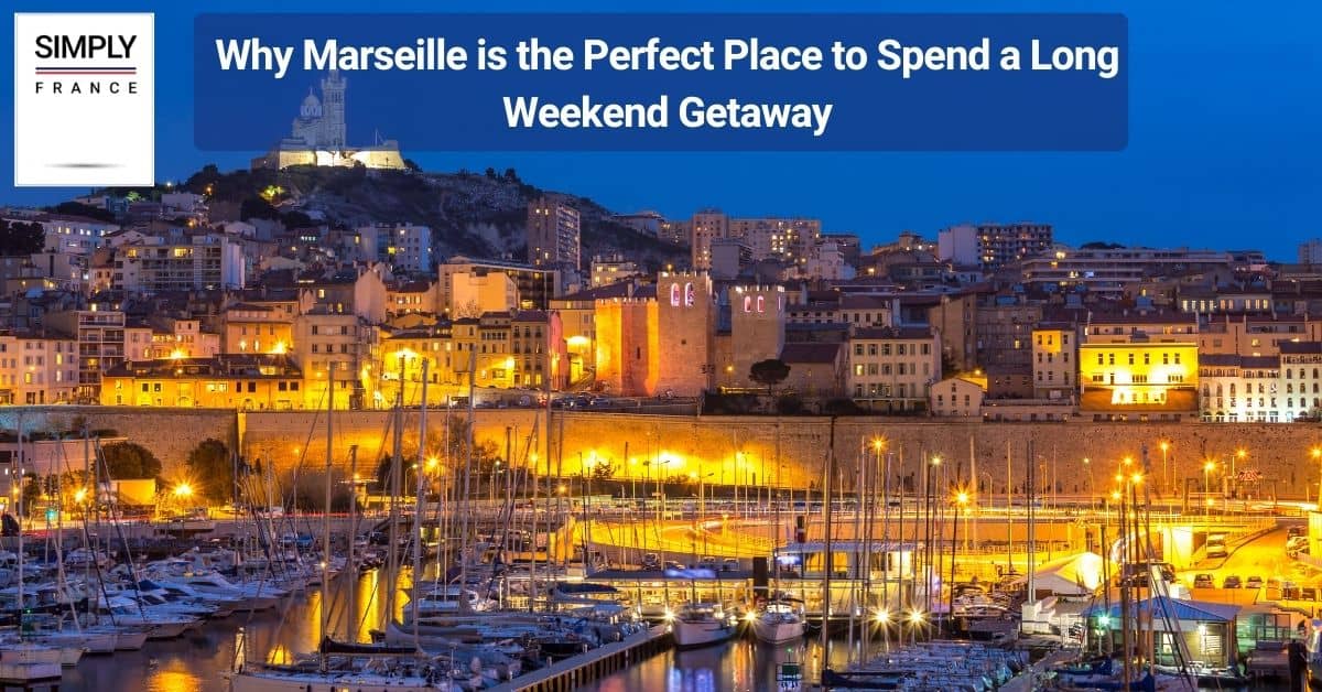 Why Marseille is the Perfect Place to Spend a Long Weekend Getaway