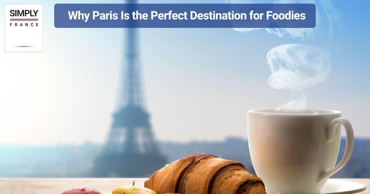 Why Paris Is the Perfect Destination for Foodies