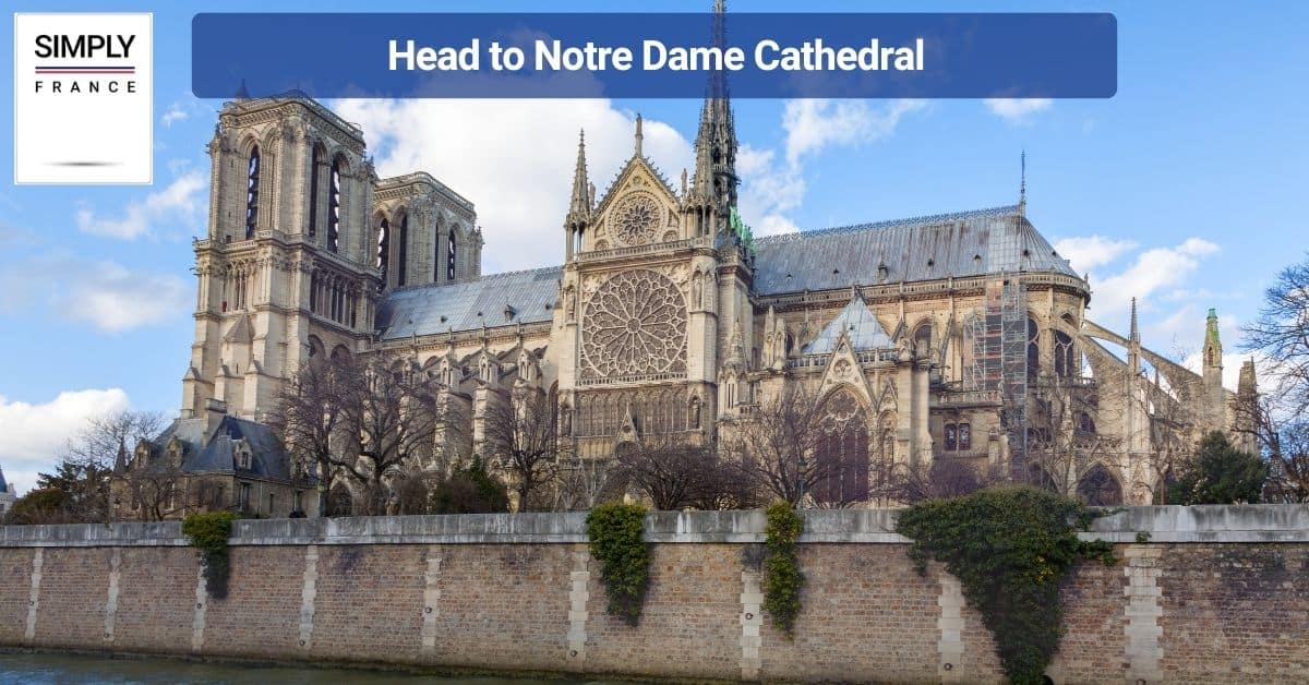Head to Notre Dame Cathedral 