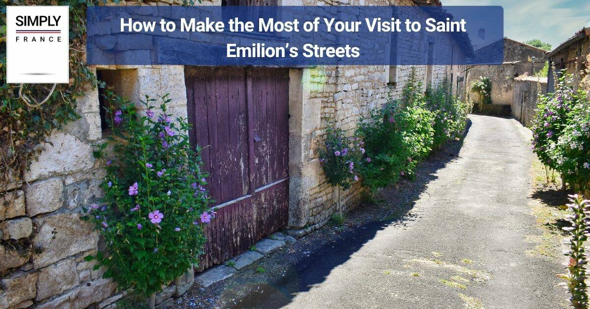 How to Make the Most of Your Visit to Saint Emilion’s Streets
