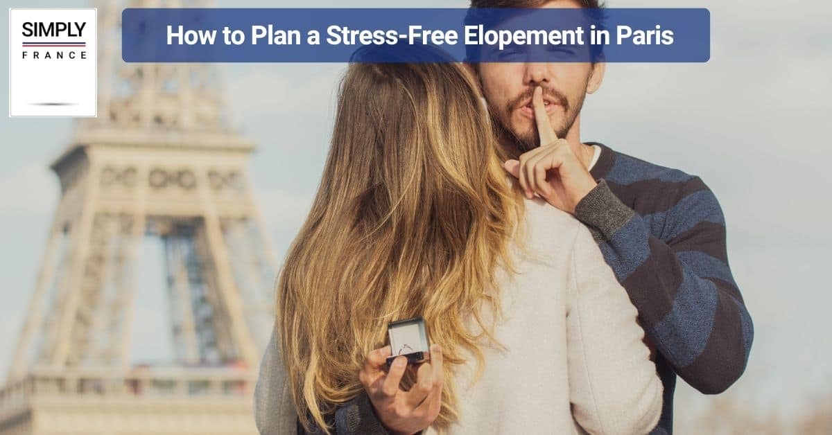 How to Plan a Stress-Free Elopement in Paris