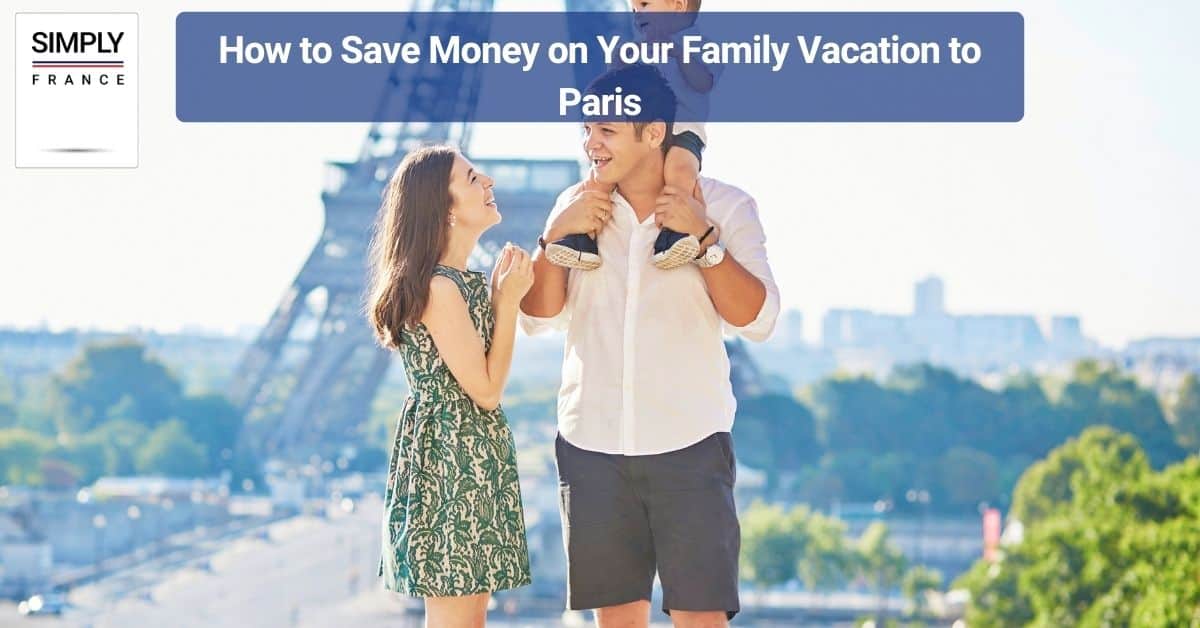 How to Save Money on Your Family Vacation to Paris