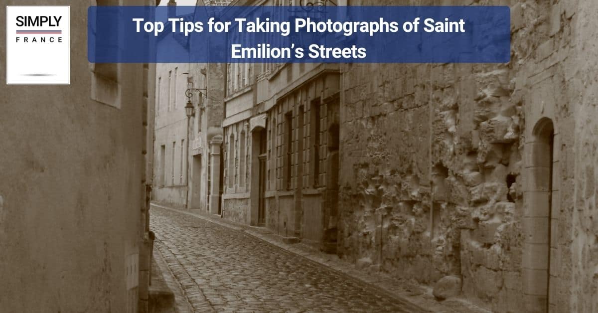 Top Tips for Taking Photographs of Saint Emillion’s Streets