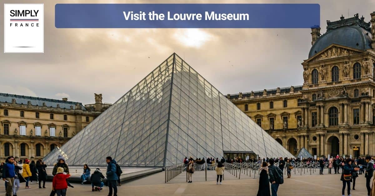 Visit the Louvre Museum 