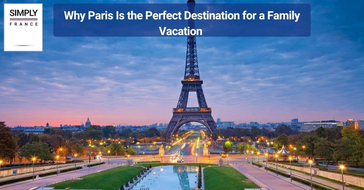 Why Paris Is the Perfect Destination for a Family Vacation 