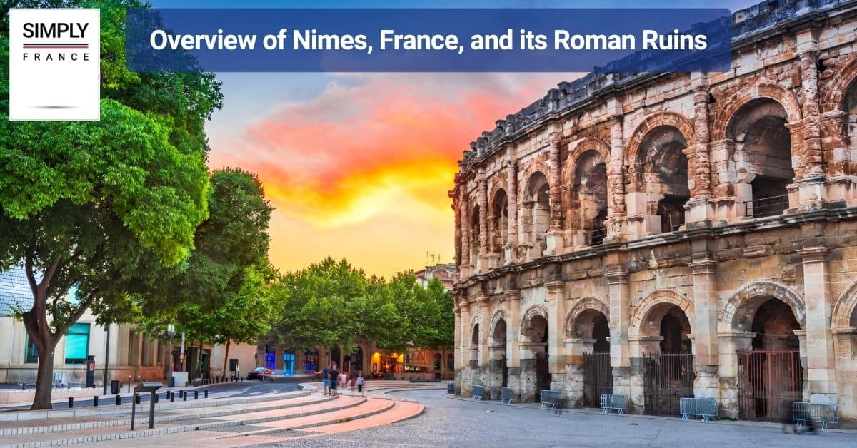 Overview of Nimes, France, and its Roman Ruins