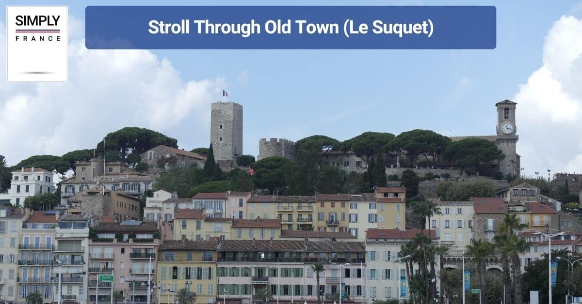 Stroll Through Old Town (Le Suquet)