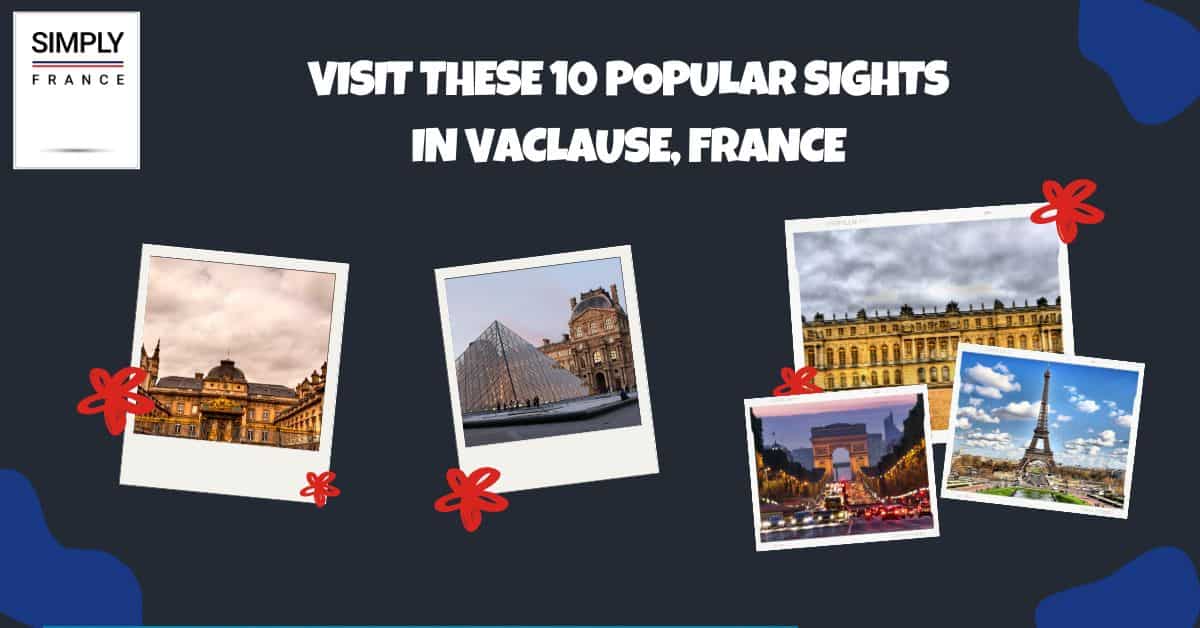 Visit These 10 Popular Sights In Vaclause, France