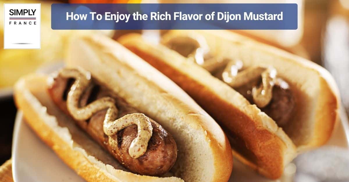 How To Enjoy the Rich Flavor of Dijon Mustard