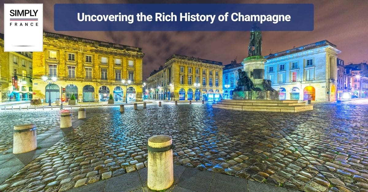 Uncovering the Rich History of Champagne