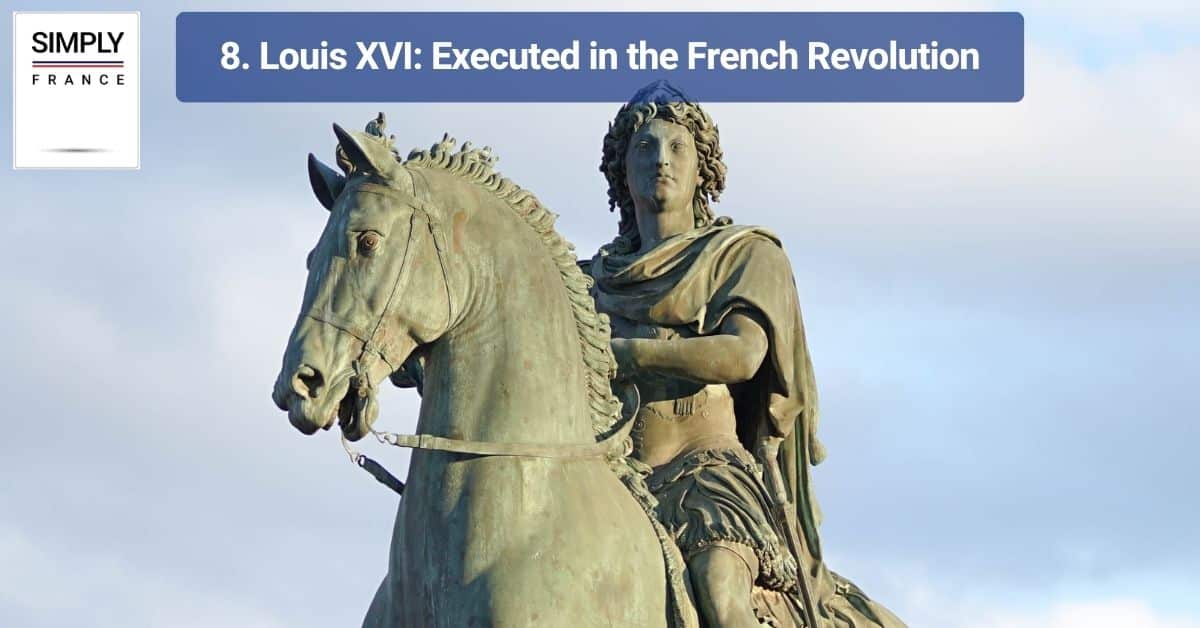 8. Louis XVI: Executed in the French Revolution