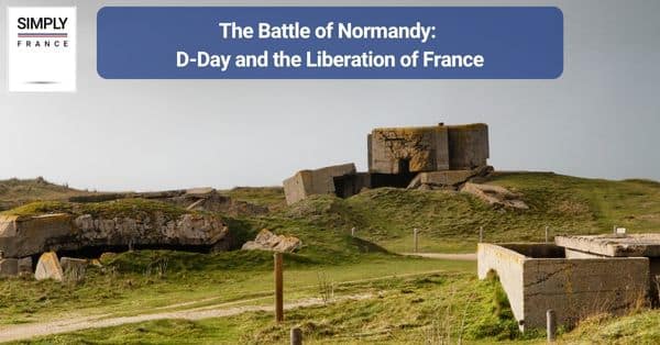 The Battle of Normandy: D-Day and the Liberation of France